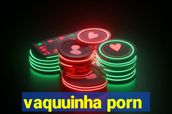 vaquuinha porn